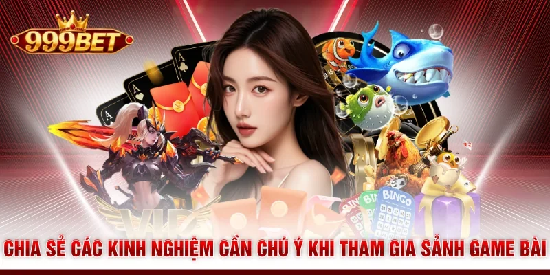 Chia sẻ các kinh nghiệm cần chú ý khi tham gia sảnh game bài