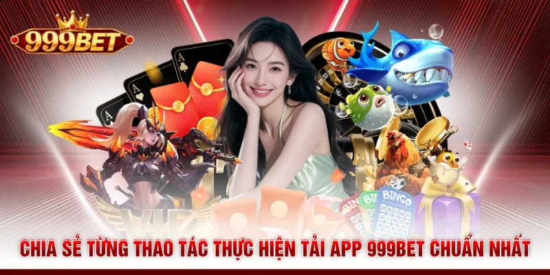 Chia sẻ từng thao tác thực hiện tải app 999BET chuẩn nhất