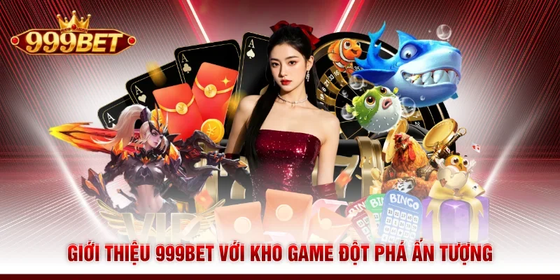 Giới thiệu 999BET với kho game đột phá ấn tượng