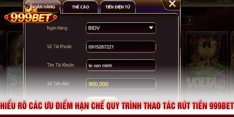 Hiểu rõ các ưu điểm hạn chế quy trình thao tác rút tiền 999BET