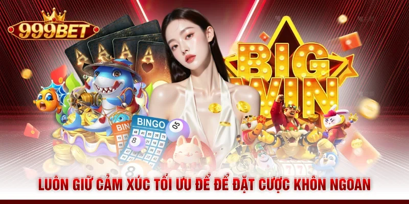 Luôn giữ cảm xúc tối ưu để để đặt cược khôn ngoan