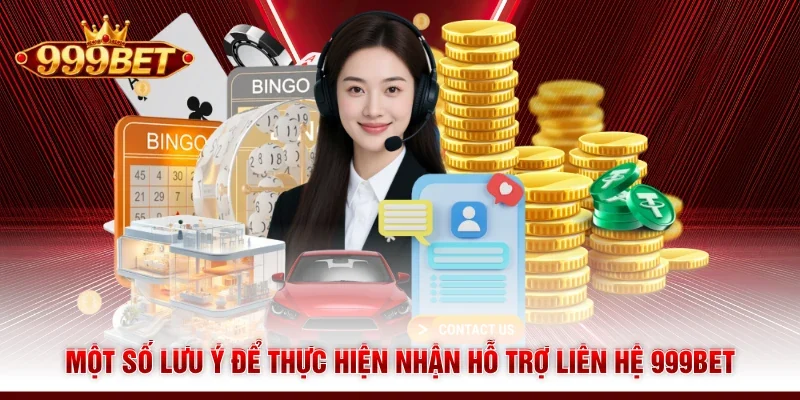 Một số lưu ý để thực hiện nhận hỗ trợ liên hệ 999BET