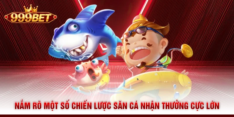 Nắm rõ một số chiến lược săn cá nhận thưởng cực lớn
