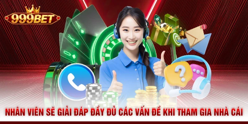 Nhân viên sẽ giải đáp đầy đủ các vấn đề khi tham gia nhà cái