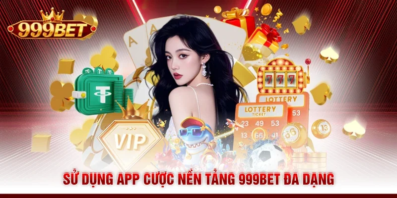 Sử dụng app cược nền tảng 999BET đa dạng