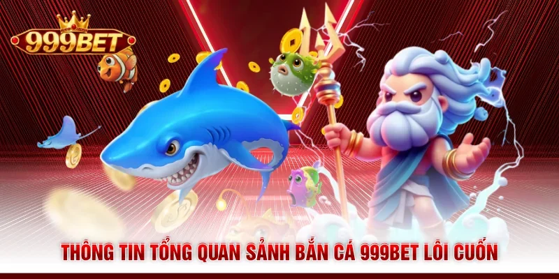 Thông tin tổng quan sảnh bắn cá 999BET lôi cuốn