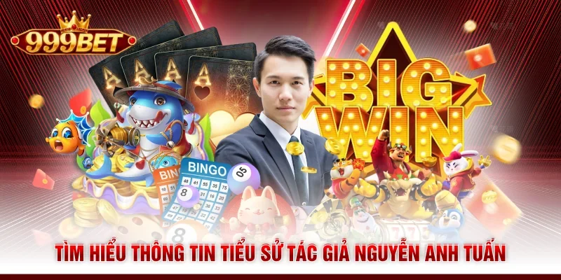 Tìm hiểu thông tin tiểu sử tác giả Nguyễn Anh Tuấn