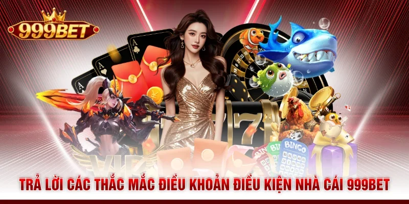 Trả lời các thắc mắc điều khoản điều kiện nhà cái 999Bet