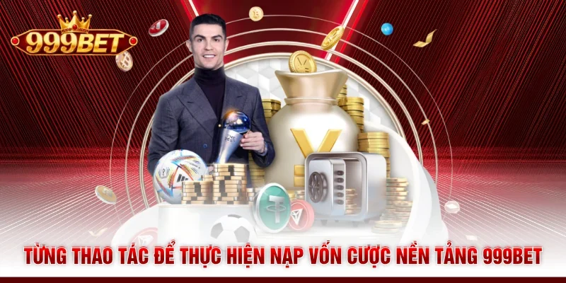 Từng thao tác để thực hiện nạp vốn cược nền tảng 999BET